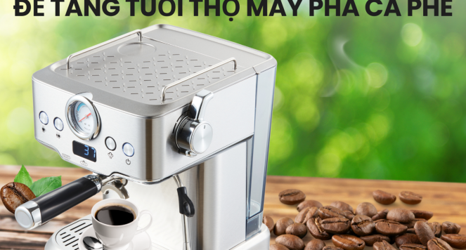 Làm thế nào để tăng tuổi thọ máy pha cà phê?